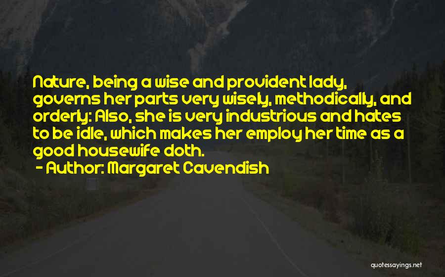 Margaret Cavendish Quotes: Nature, Being A Wise And Provident Lady, Governs Her Parts Very Wisely, Methodically, And Orderly: Also, She Is Very Industrious