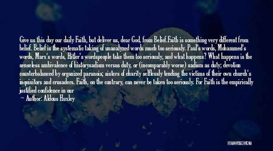 Aldous Huxley Quotes: Give Us This Day Our Daily Faith, But Deliver Us, Dear God, From Belief.faith Is Something Very Different From Belief.