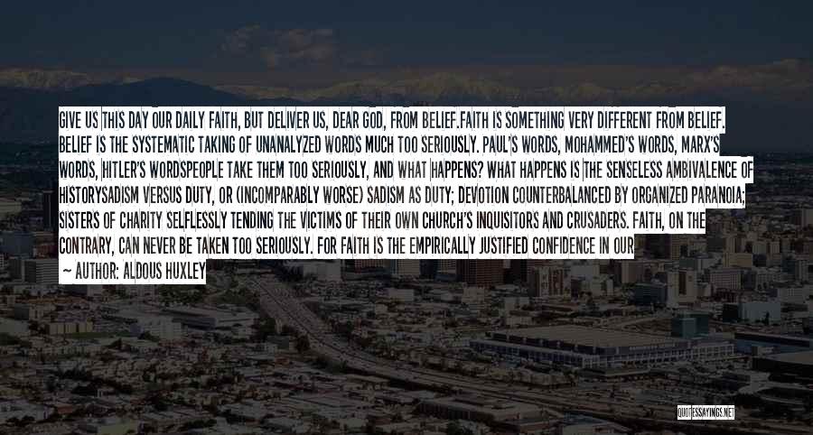 Aldous Huxley Quotes: Give Us This Day Our Daily Faith, But Deliver Us, Dear God, From Belief.faith Is Something Very Different From Belief.