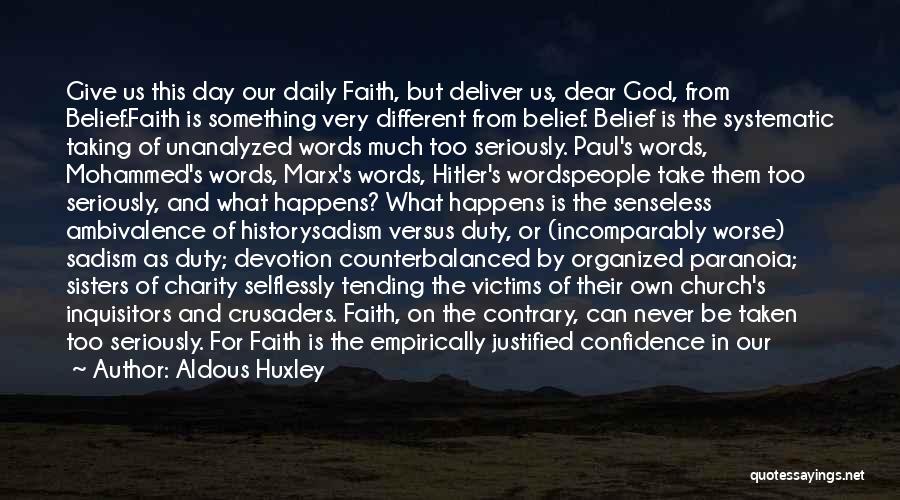 Aldous Huxley Quotes: Give Us This Day Our Daily Faith, But Deliver Us, Dear God, From Belief.faith Is Something Very Different From Belief.