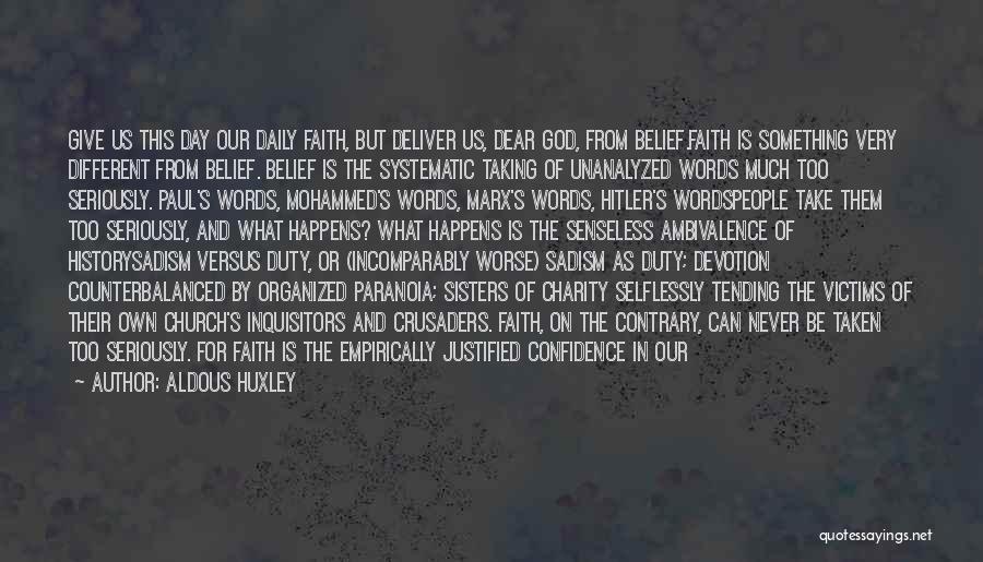 Aldous Huxley Quotes: Give Us This Day Our Daily Faith, But Deliver Us, Dear God, From Belief.faith Is Something Very Different From Belief.