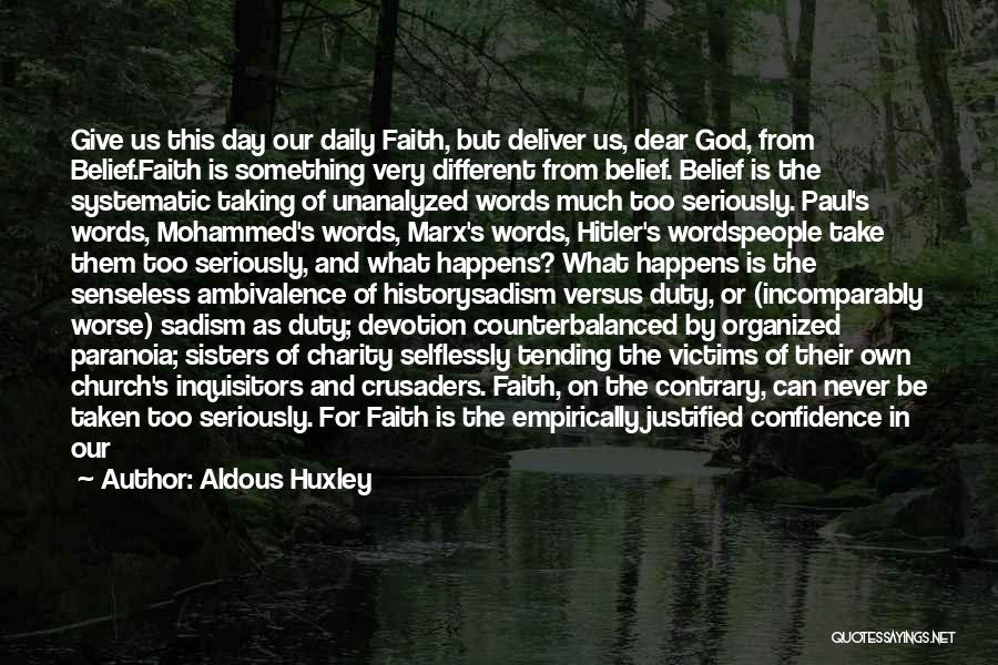 Aldous Huxley Quotes: Give Us This Day Our Daily Faith, But Deliver Us, Dear God, From Belief.faith Is Something Very Different From Belief.