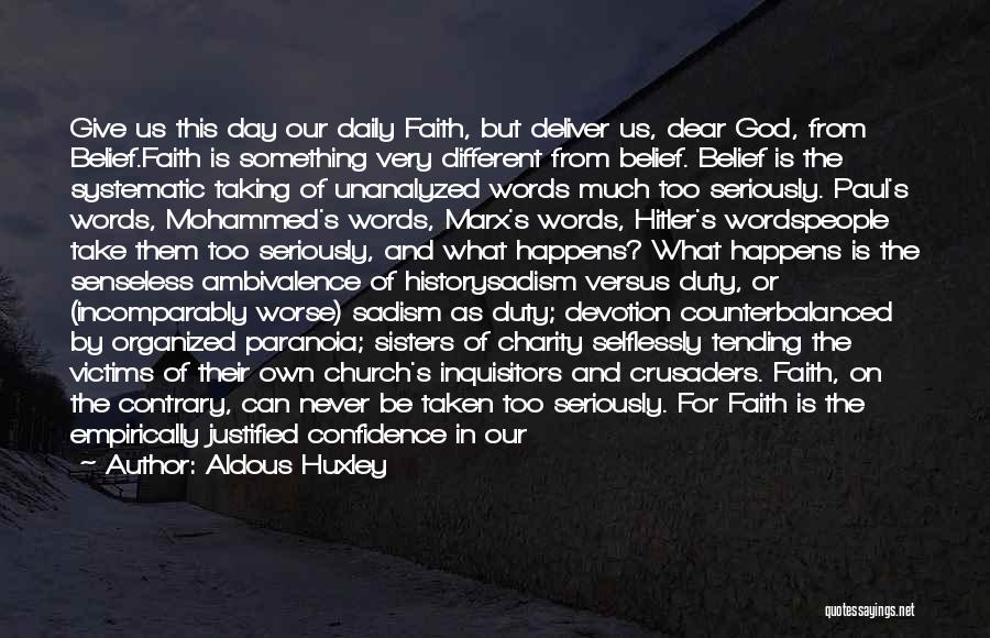 Aldous Huxley Quotes: Give Us This Day Our Daily Faith, But Deliver Us, Dear God, From Belief.faith Is Something Very Different From Belief.