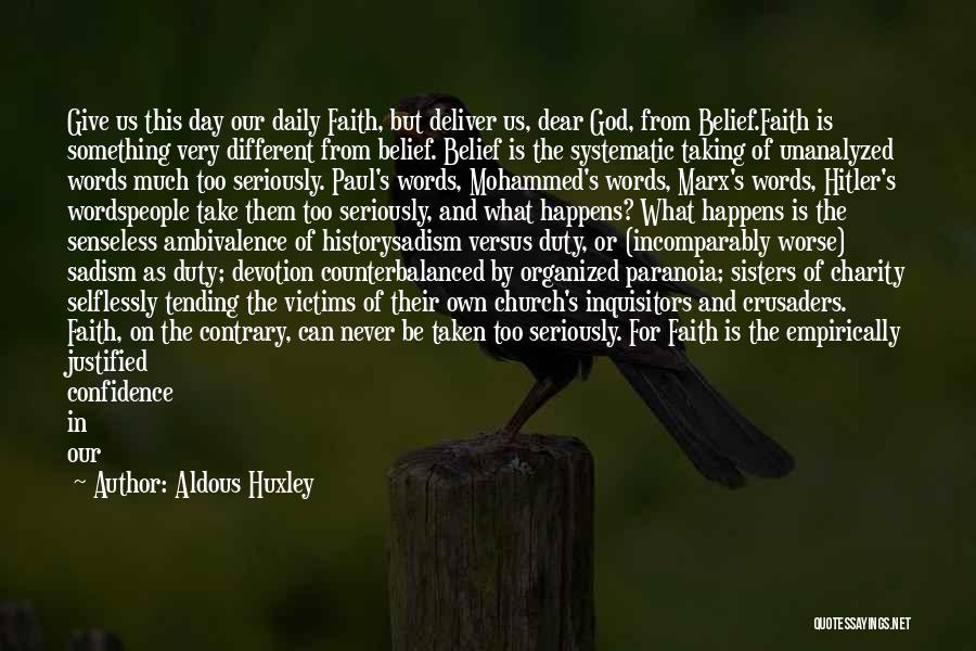 Aldous Huxley Quotes: Give Us This Day Our Daily Faith, But Deliver Us, Dear God, From Belief.faith Is Something Very Different From Belief.