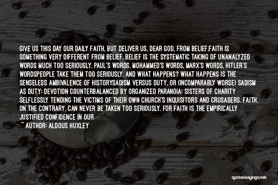 Aldous Huxley Quotes: Give Us This Day Our Daily Faith, But Deliver Us, Dear God, From Belief.faith Is Something Very Different From Belief.