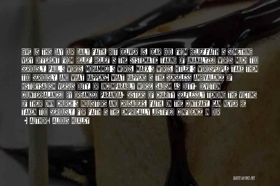 Aldous Huxley Quotes: Give Us This Day Our Daily Faith, But Deliver Us, Dear God, From Belief.faith Is Something Very Different From Belief.