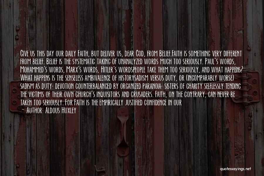 Aldous Huxley Quotes: Give Us This Day Our Daily Faith, But Deliver Us, Dear God, From Belief.faith Is Something Very Different From Belief.