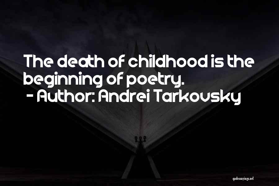 Andrei Tarkovsky Quotes: The Death Of Childhood Is The Beginning Of Poetry.