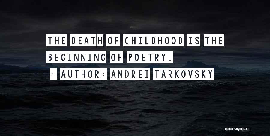 Andrei Tarkovsky Quotes: The Death Of Childhood Is The Beginning Of Poetry.