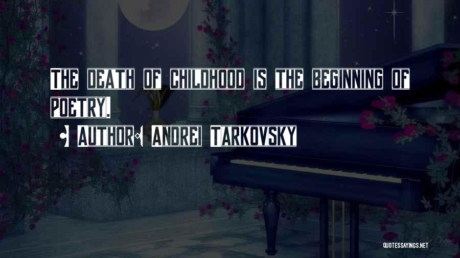 Andrei Tarkovsky Quotes: The Death Of Childhood Is The Beginning Of Poetry.
