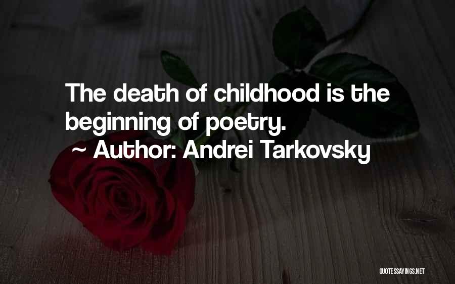 Andrei Tarkovsky Quotes: The Death Of Childhood Is The Beginning Of Poetry.