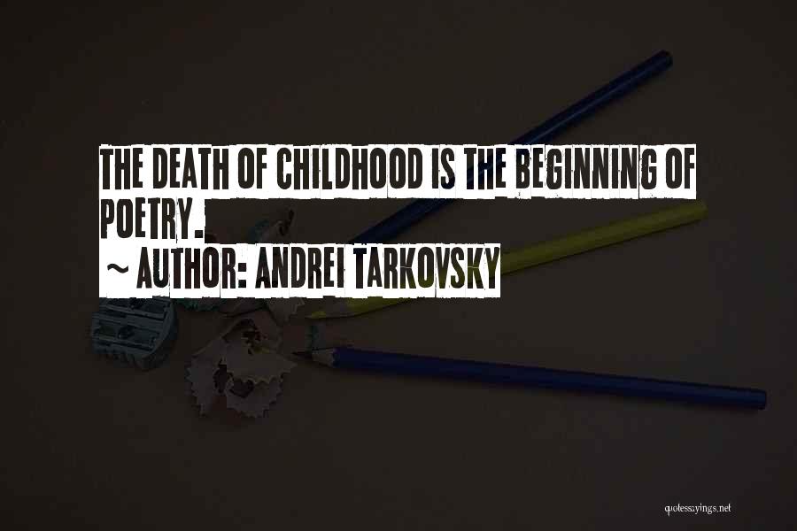 Andrei Tarkovsky Quotes: The Death Of Childhood Is The Beginning Of Poetry.