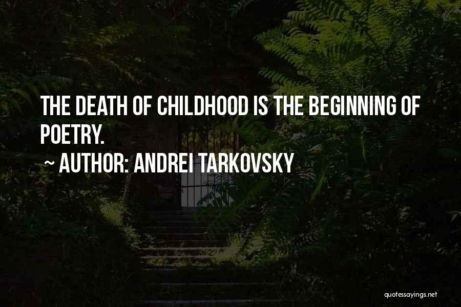 Andrei Tarkovsky Quotes: The Death Of Childhood Is The Beginning Of Poetry.