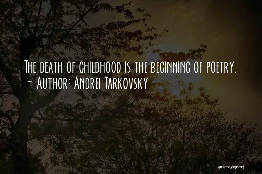Andrei Tarkovsky Quotes: The Death Of Childhood Is The Beginning Of Poetry.