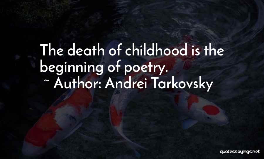 Andrei Tarkovsky Quotes: The Death Of Childhood Is The Beginning Of Poetry.