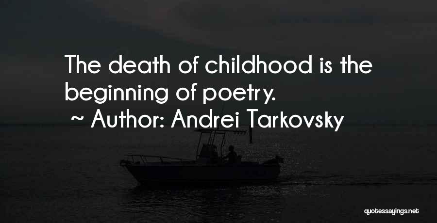 Andrei Tarkovsky Quotes: The Death Of Childhood Is The Beginning Of Poetry.