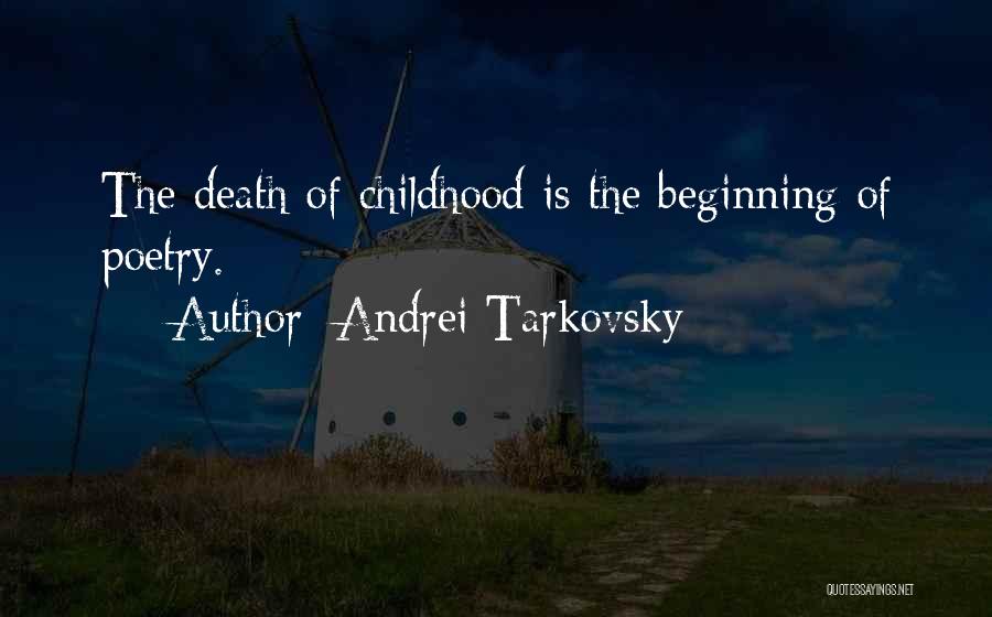 Andrei Tarkovsky Quotes: The Death Of Childhood Is The Beginning Of Poetry.