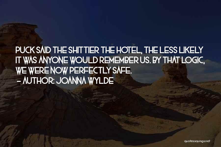 Joanna Wylde Quotes: Puck Said The Shittier The Hotel, The Less Likely It Was Anyone Would Remember Us. By That Logic, We Were