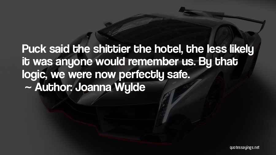 Joanna Wylde Quotes: Puck Said The Shittier The Hotel, The Less Likely It Was Anyone Would Remember Us. By That Logic, We Were