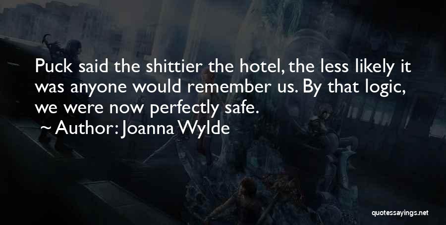 Joanna Wylde Quotes: Puck Said The Shittier The Hotel, The Less Likely It Was Anyone Would Remember Us. By That Logic, We Were