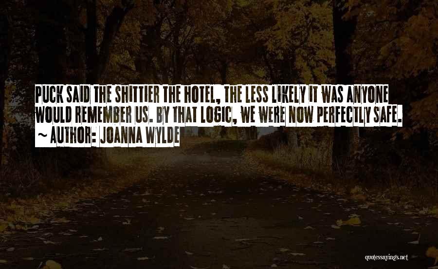 Joanna Wylde Quotes: Puck Said The Shittier The Hotel, The Less Likely It Was Anyone Would Remember Us. By That Logic, We Were