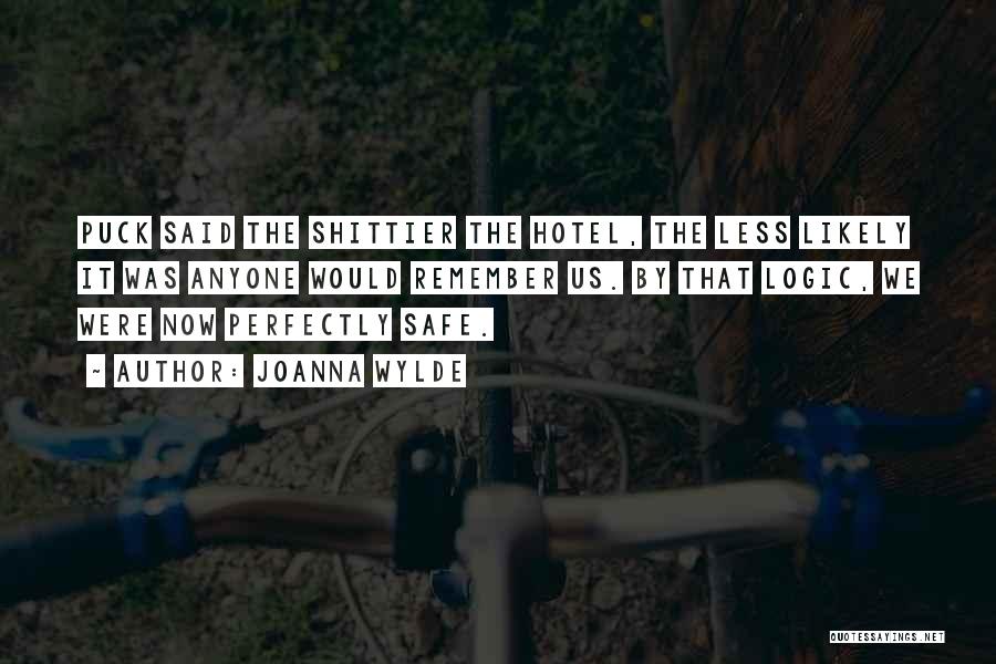 Joanna Wylde Quotes: Puck Said The Shittier The Hotel, The Less Likely It Was Anyone Would Remember Us. By That Logic, We Were