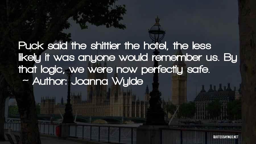 Joanna Wylde Quotes: Puck Said The Shittier The Hotel, The Less Likely It Was Anyone Would Remember Us. By That Logic, We Were