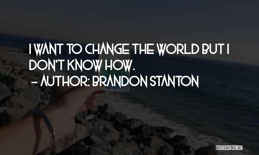 Brandon Stanton Quotes: I Want To Change The World But I Don't Know How.