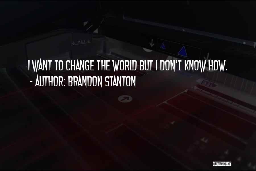 Brandon Stanton Quotes: I Want To Change The World But I Don't Know How.