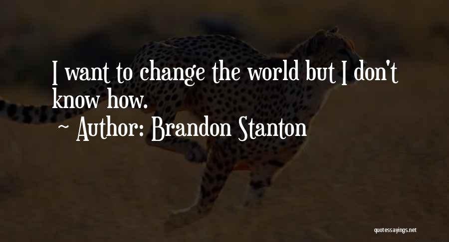 Brandon Stanton Quotes: I Want To Change The World But I Don't Know How.