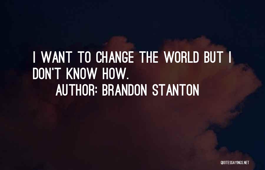 Brandon Stanton Quotes: I Want To Change The World But I Don't Know How.