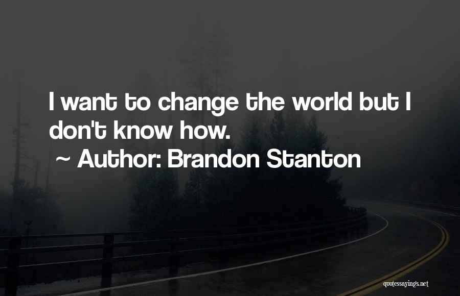 Brandon Stanton Quotes: I Want To Change The World But I Don't Know How.