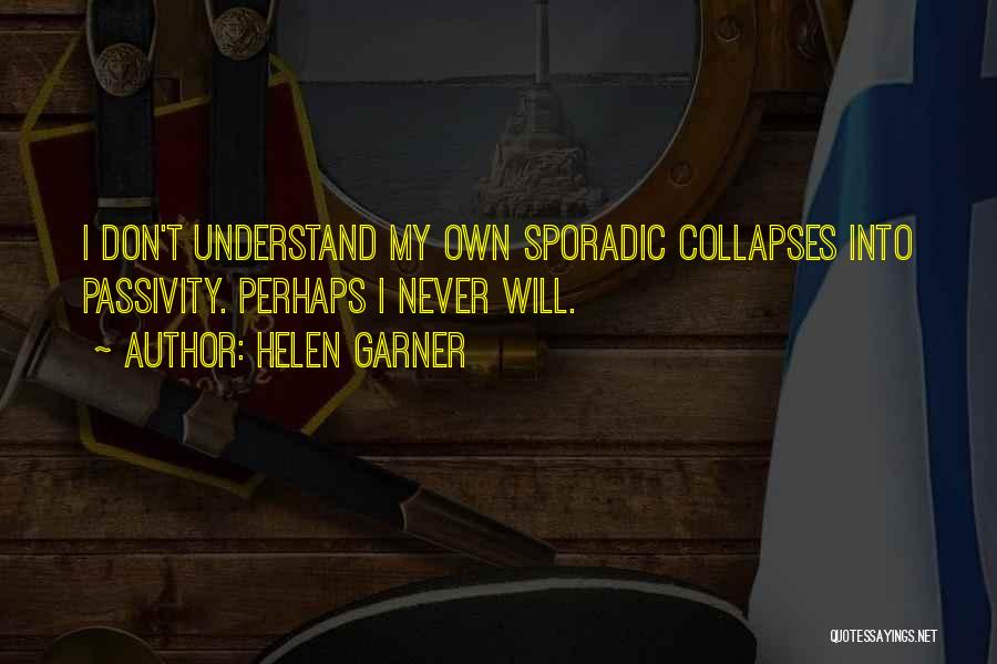 Helen Garner Quotes: I Don't Understand My Own Sporadic Collapses Into Passivity. Perhaps I Never Will.