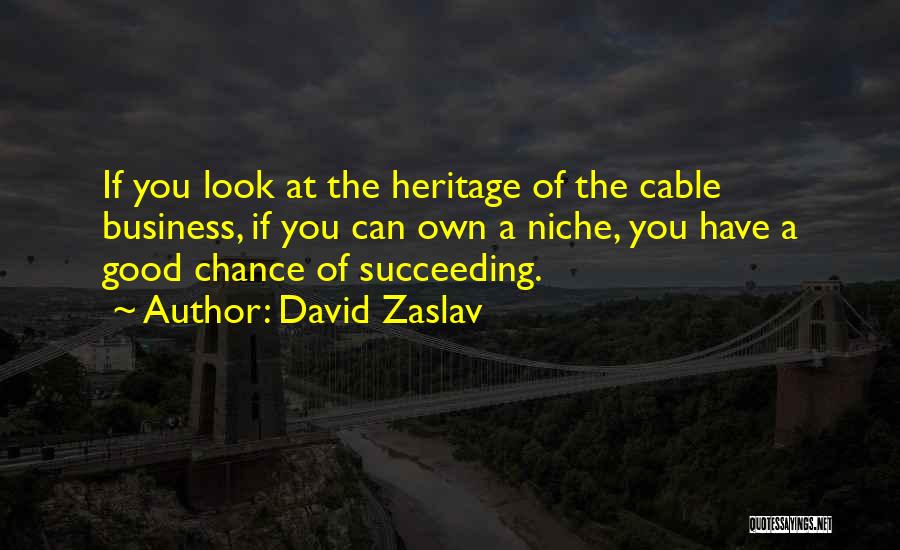 David Zaslav Quotes: If You Look At The Heritage Of The Cable Business, If You Can Own A Niche, You Have A Good