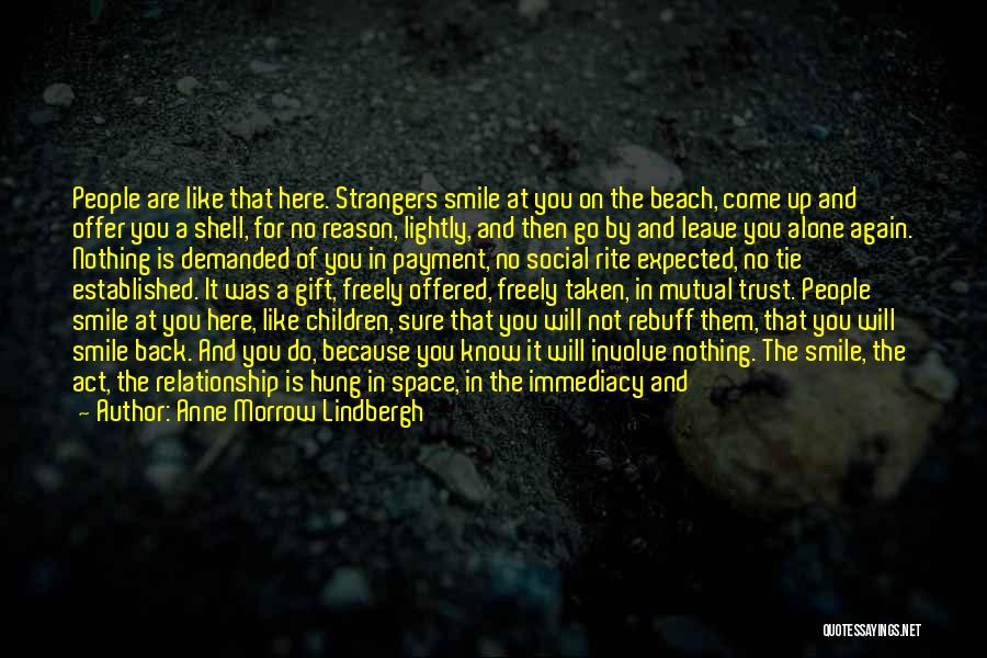 Anne Morrow Lindbergh Quotes: People Are Like That Here. Strangers Smile At You On The Beach, Come Up And Offer You A Shell, For