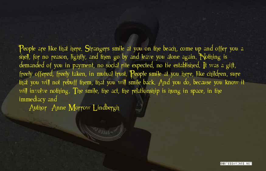 Anne Morrow Lindbergh Quotes: People Are Like That Here. Strangers Smile At You On The Beach, Come Up And Offer You A Shell, For