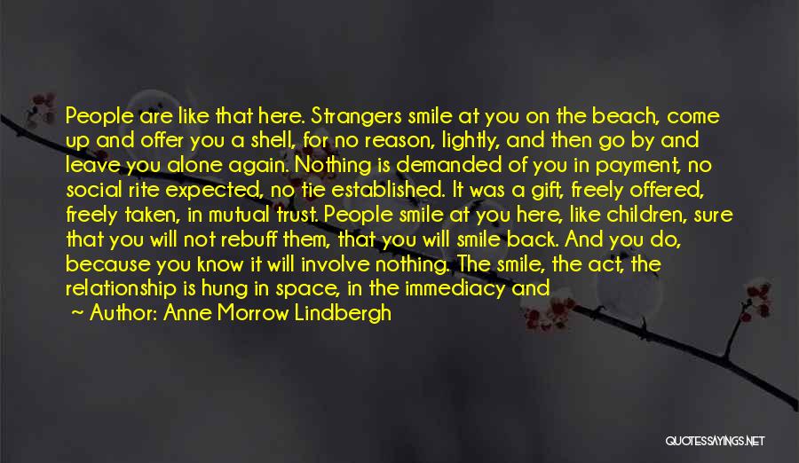 Anne Morrow Lindbergh Quotes: People Are Like That Here. Strangers Smile At You On The Beach, Come Up And Offer You A Shell, For