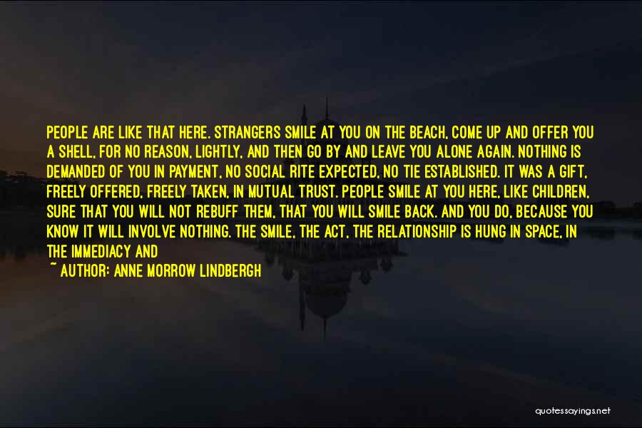Anne Morrow Lindbergh Quotes: People Are Like That Here. Strangers Smile At You On The Beach, Come Up And Offer You A Shell, For