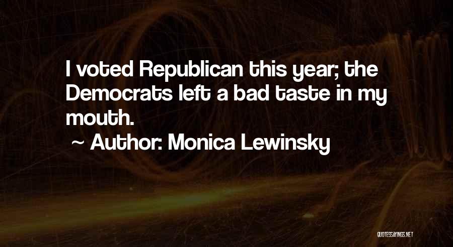Monica Lewinsky Quotes: I Voted Republican This Year; The Democrats Left A Bad Taste In My Mouth.