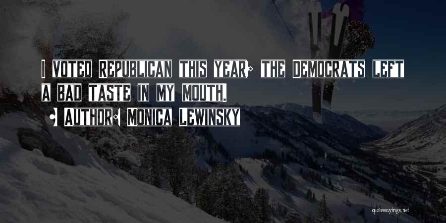 Monica Lewinsky Quotes: I Voted Republican This Year; The Democrats Left A Bad Taste In My Mouth.