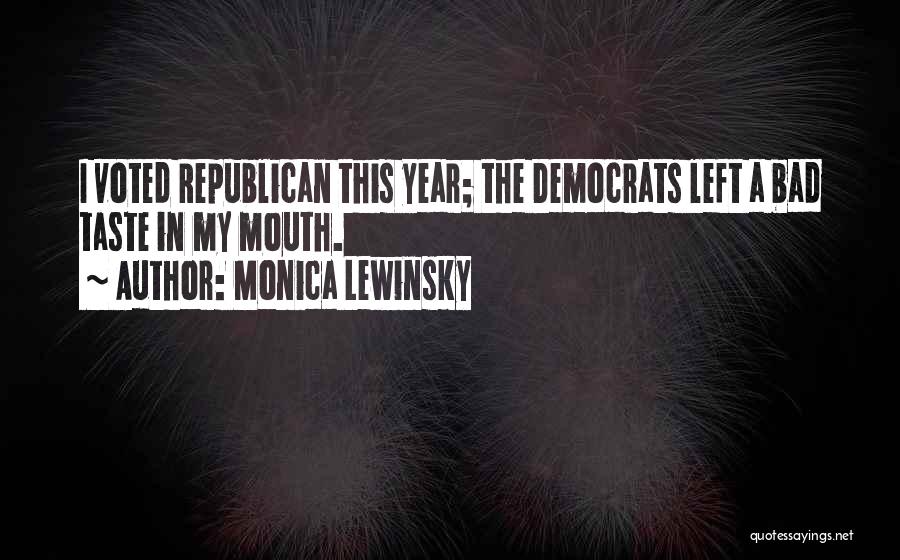 Monica Lewinsky Quotes: I Voted Republican This Year; The Democrats Left A Bad Taste In My Mouth.