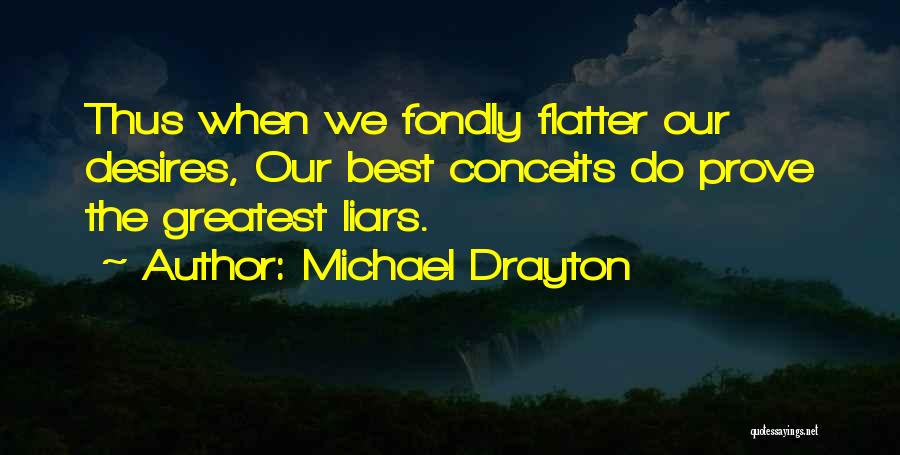 Michael Drayton Quotes: Thus When We Fondly Flatter Our Desires, Our Best Conceits Do Prove The Greatest Liars.