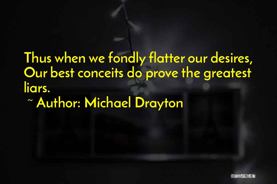 Michael Drayton Quotes: Thus When We Fondly Flatter Our Desires, Our Best Conceits Do Prove The Greatest Liars.