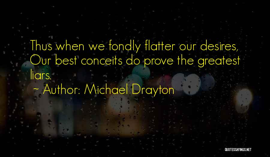 Michael Drayton Quotes: Thus When We Fondly Flatter Our Desires, Our Best Conceits Do Prove The Greatest Liars.