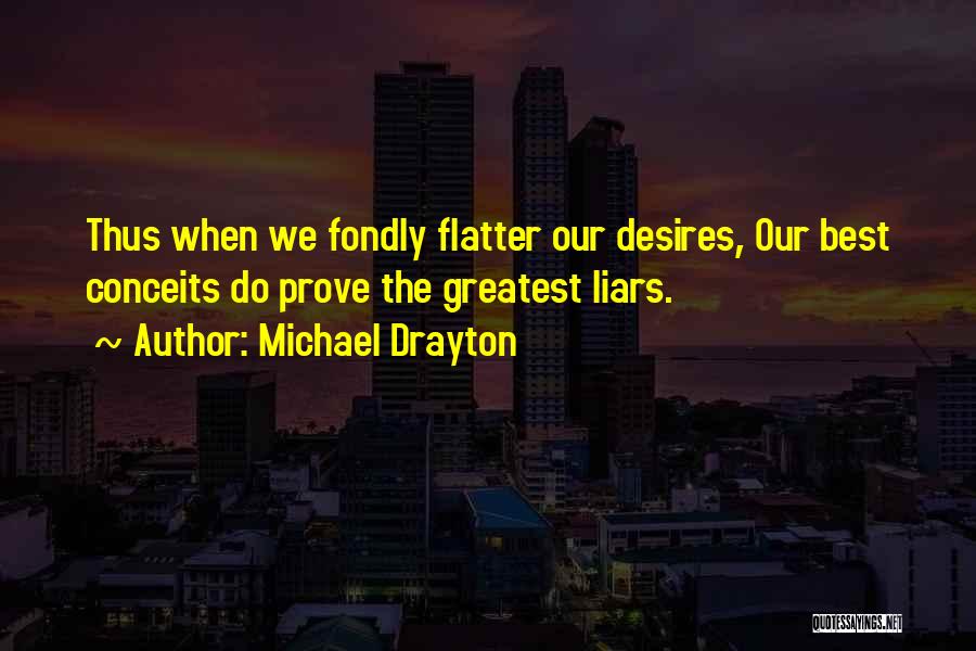 Michael Drayton Quotes: Thus When We Fondly Flatter Our Desires, Our Best Conceits Do Prove The Greatest Liars.