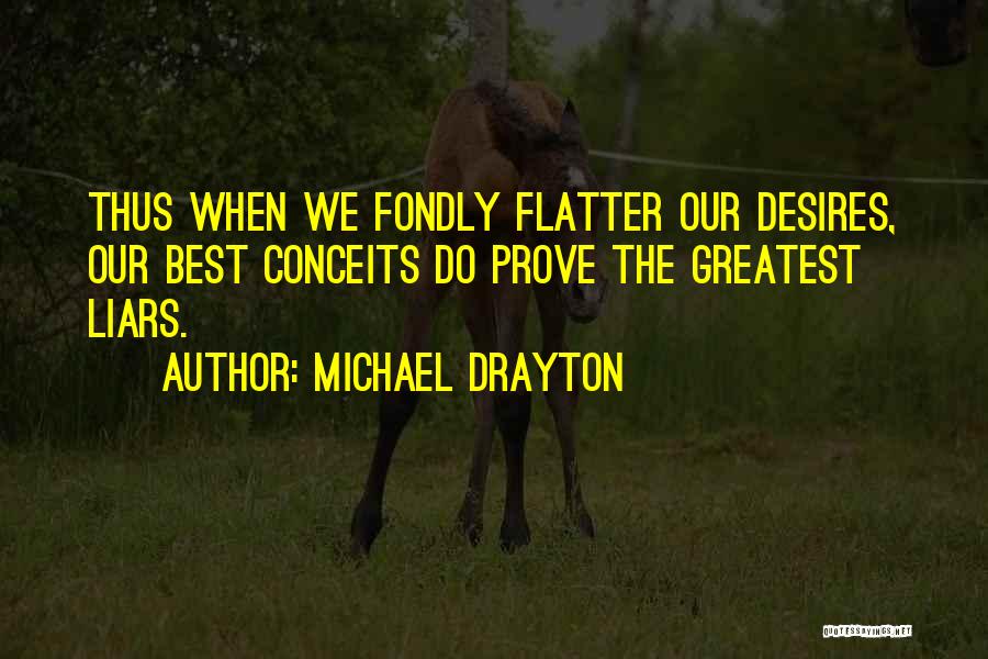 Michael Drayton Quotes: Thus When We Fondly Flatter Our Desires, Our Best Conceits Do Prove The Greatest Liars.