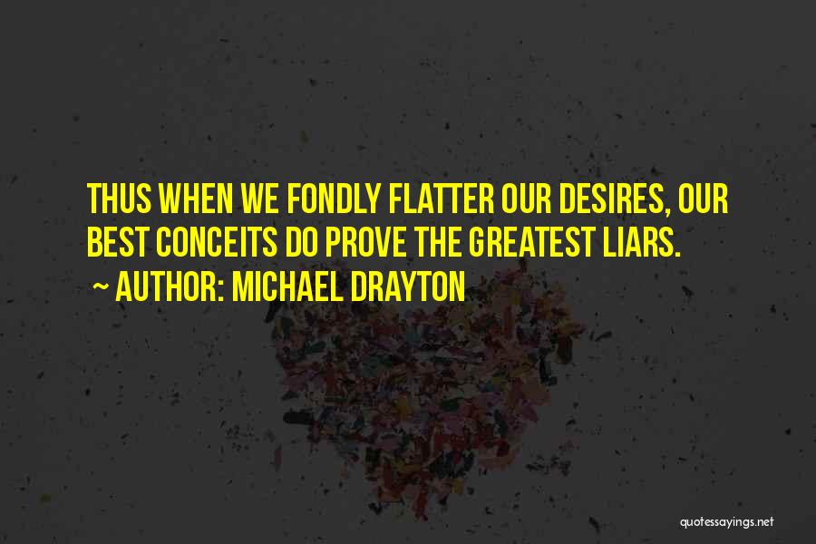 Michael Drayton Quotes: Thus When We Fondly Flatter Our Desires, Our Best Conceits Do Prove The Greatest Liars.