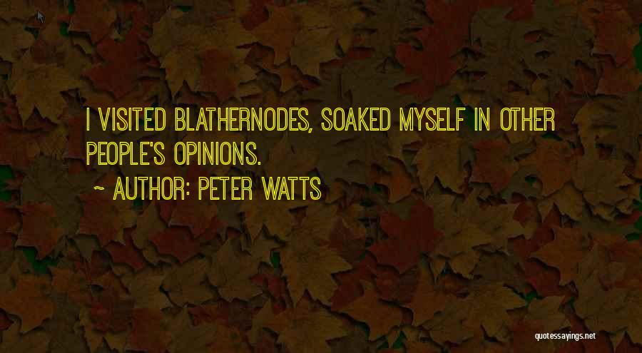 Peter Watts Quotes: I Visited Blathernodes, Soaked Myself In Other People's Opinions.