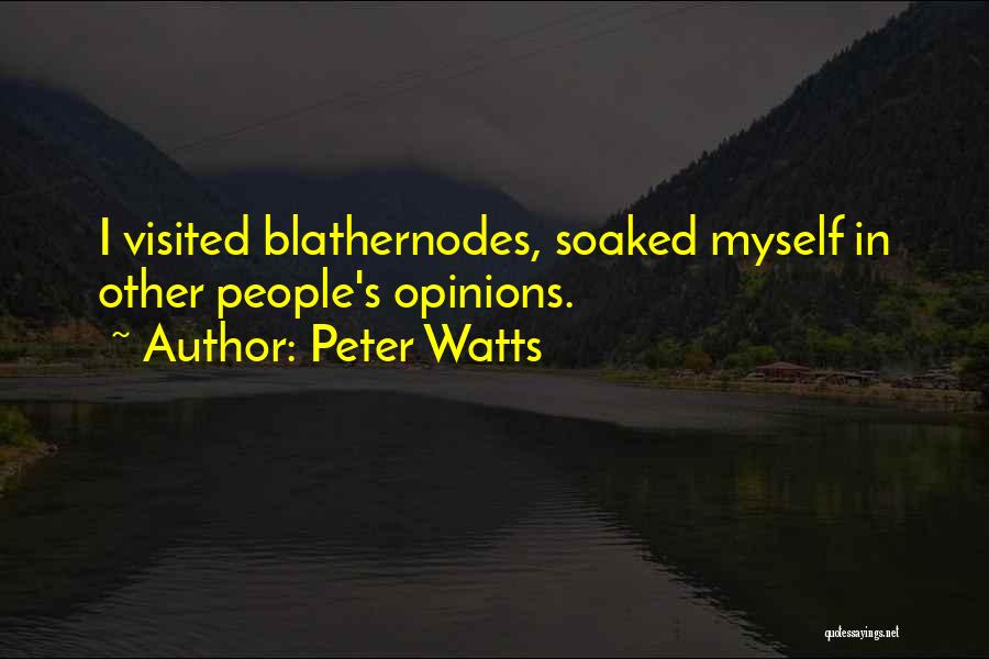 Peter Watts Quotes: I Visited Blathernodes, Soaked Myself In Other People's Opinions.