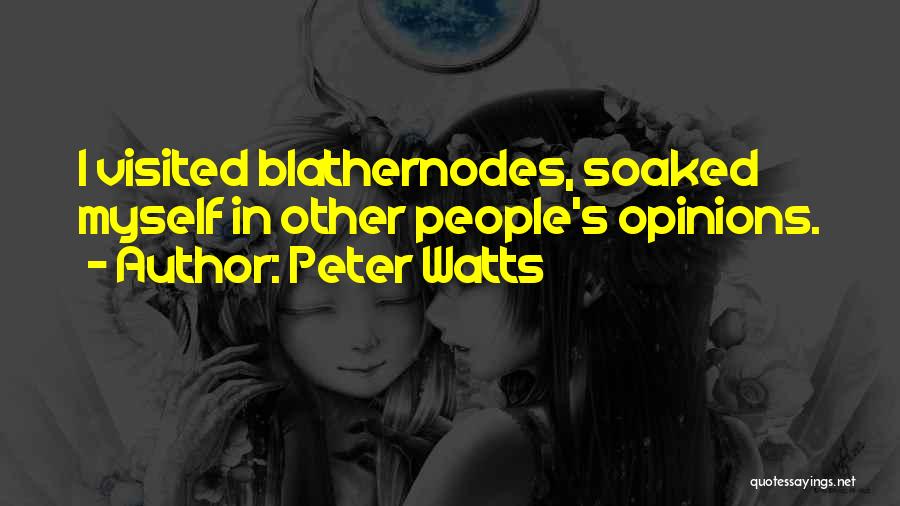 Peter Watts Quotes: I Visited Blathernodes, Soaked Myself In Other People's Opinions.